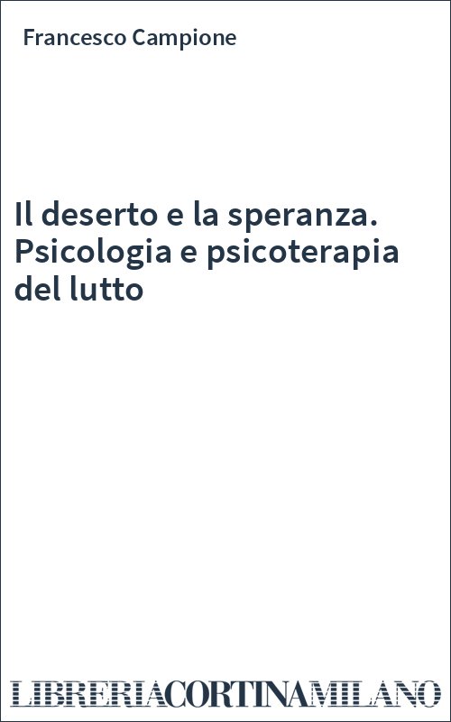 Il deserto e la speranza. Psicologia e psicoterapia del lutto
