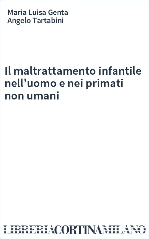 Il maltrattamento infantile nell'uomo e nei primati non umani