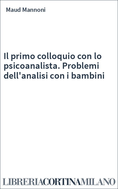 Il primo colloquio con lo psicoanalista. Problemi dell'analisi con i bambini