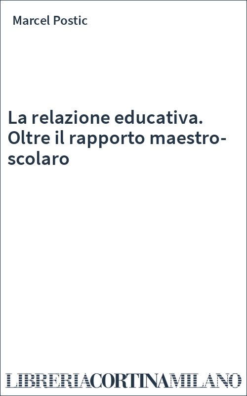 La relazione educativa. Oltre il rapporto maestro-scolaro