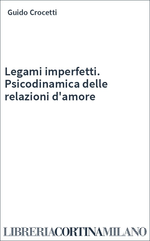Legami imperfetti. Psicodinamica delle relazioni d'amore