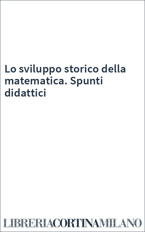 Lo sviluppo storico della matematica. Spunti didattici