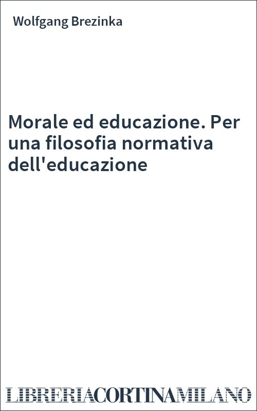 Morale ed educazione. Per una filosofia normativa dell'educazione