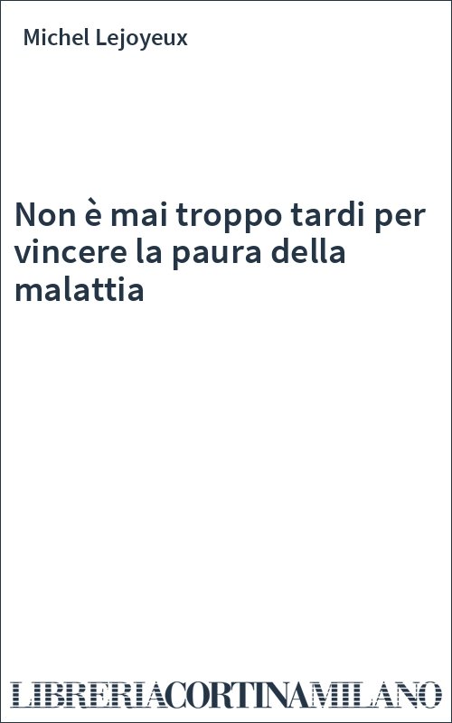 Non è mai troppo tardi per vincere la paura della malattia