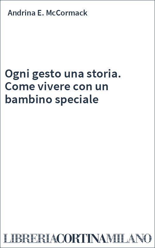 Ogni gesto una storia. Come vivere con un bambino speciale