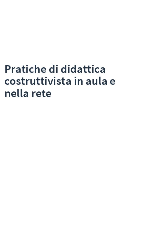 Pratiche di didattica costruttivista in aula e nella rete