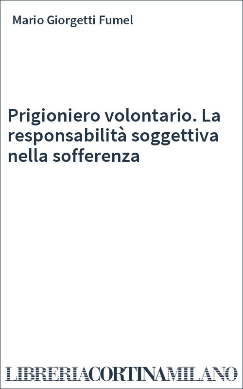 Prigioniero volontario. La responsabilità soggettiva nella sofferenza