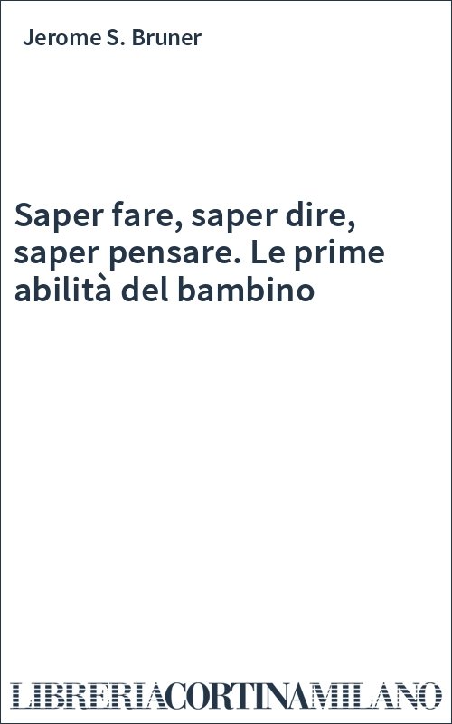 Saper fare, saper dire, saper pensare. Le prime abilità del bambino