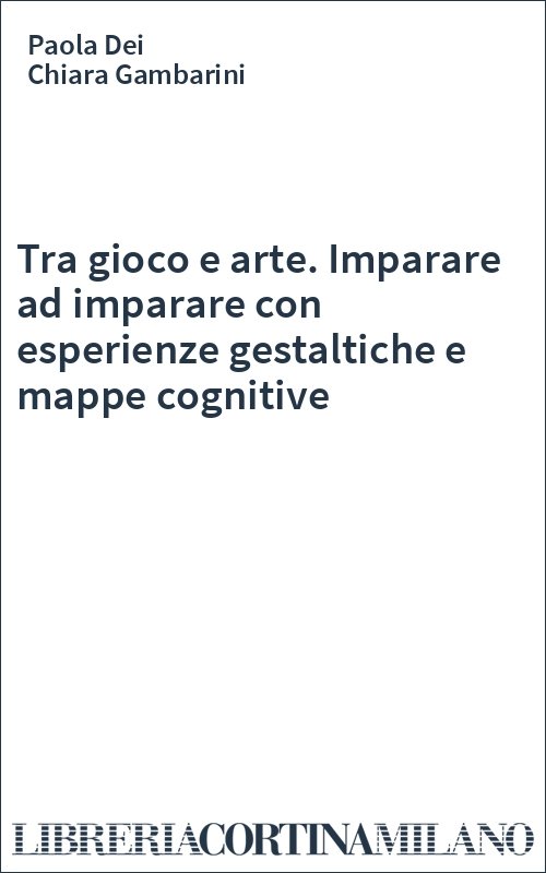 Tra gioco e arte. Imparare ad imparare con esperienze gestaltiche e mappe cognitive