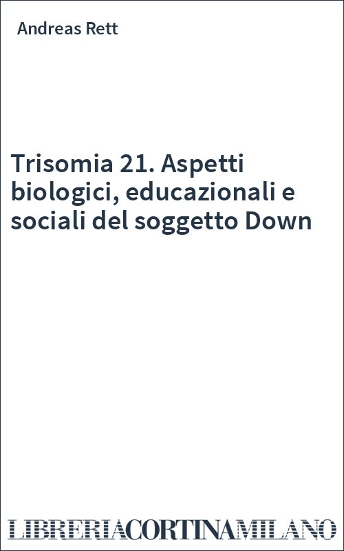 Trisomia 21. Aspetti biologici, educazionali e sociali del soggetto Down