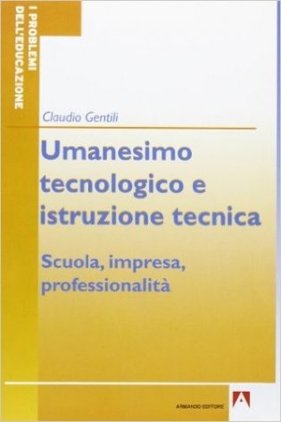 Umanesimo tecnologico e istruzione tecnica. Scuola, impresa, professionalità