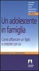 Un adolescente in famiglia. Come affiancare un figlio e crescere con lui
