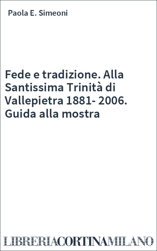 Fede e tradizione. Alla Santissima Trinità di Vallepietra 1881-2006. Guida alla mostra