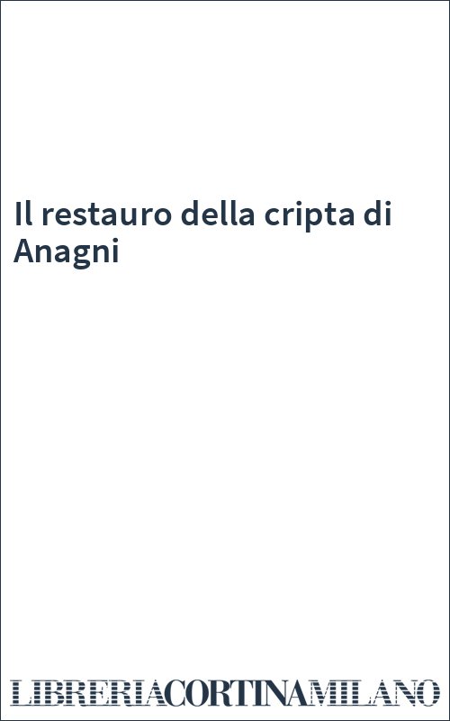 Il restauro della cripta di Anagni
