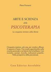 Arte e scienza della psicoterapia. La conquista interiore della libertà