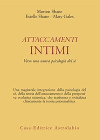 Attaccamenti intimi. Verso una nuova psicologia del sé