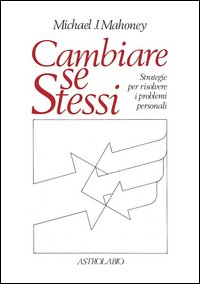 Cambiare se stessi. Strategie per risolvere i problemi personali