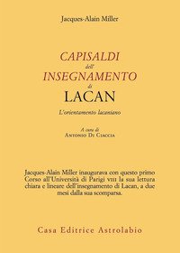 Capisaldi dell'insegnamento di Lacan. L'orientamento lacaniano