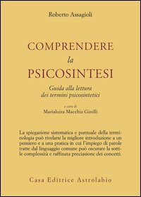 Comprendere la psicosintesi. Guida alla lettura dei termini psicosintetici
