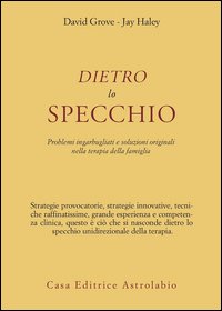 Dietro lo specchio. Problemi ingarbugliati e soluzioni originali nella terapia della famiglia