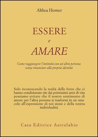 Essere e amare. Come raggiungere l'intimità con un'altra persona senza rinunciare alla propria identità