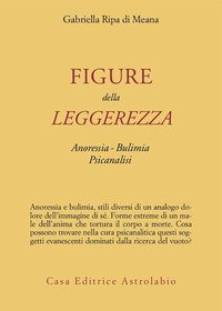Figure della leggerezza. Anoressia. Bulimia. Psicanalisi
