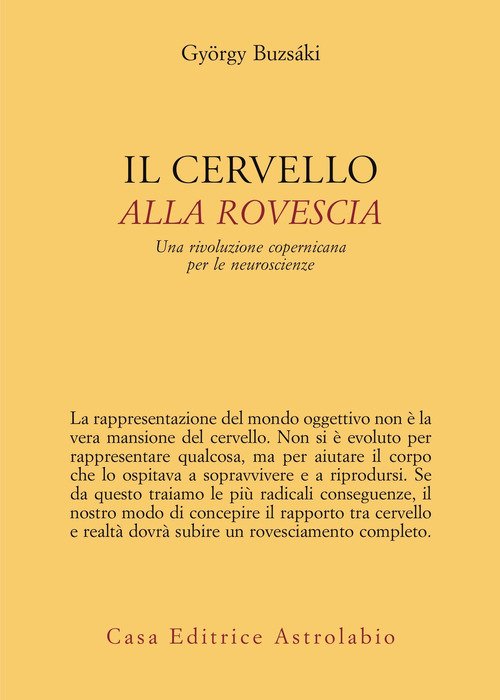 Il cervello alla rovescia. Una rivoluzione copernicana per le neuroscienze