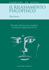 Il rilassamento psicofisico. Tecniche tibetane per sciogliere le tensioni e apprezzare la vita