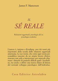 Il sé reale. Relazioni oggettuali, psicologia del sé, psicologia evolutiva