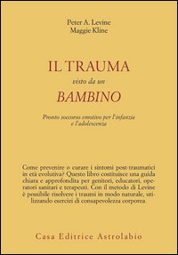 Il trauma visto da un bambino. Pronto soccorso emotivo per l'infanzia