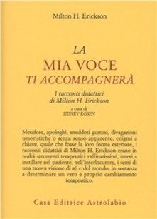 La mia voce ti accompagnerà. I racconti didattici di Milton H. Erickson