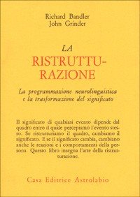 La ristrutturazione. La programmazione neurolinguistica e la trasformazione del significato