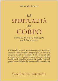 La spiritualità del corpo. L'armonia del corpo e della mente con la bioenergetica