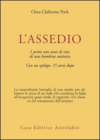 L'assedio. I primi cinque anni di vita di una bambina autistica con un epilogo: quindici anni dopo