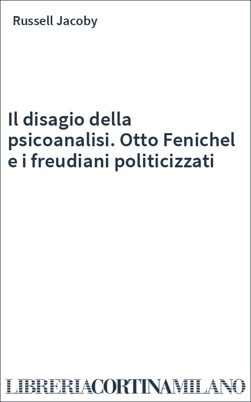 Il disagio della psicoanalisi. Otto Fenichel e i freudiani politicizzati