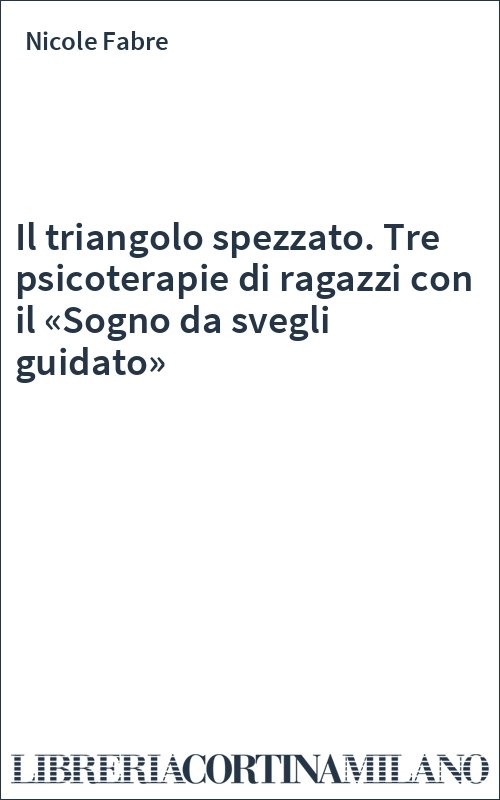 Il triangolo spezzato. Tre psicoterapie di ragazzi con il «Sogno da svegli guidato»