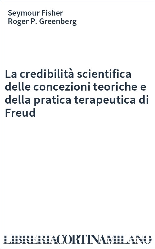 La credibilità scientifica delle concezioni teoriche e della pratica terapeutica di Freud