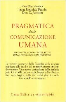 Pragmatica della comunicazione umana. Studio dei modelli interattivi, delle patologie e dei paradossi