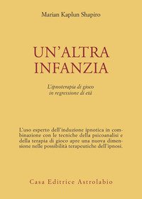 Un'altra infanzia. L'ipnoterapia di gioco in regressione di età