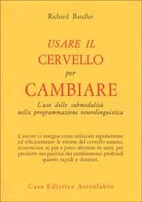 Usare il cervello per cambiare. L'uso delle submodalità nella programmazione neurolinguistica
