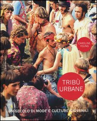 Tribù urbane. Un secolo di mode e culture giovanili