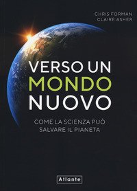 Verso un mondo nuovo. Come la scienza può salvare il pianeta