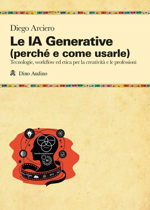 Le IA Generative (perché e come usarle). Tecnologie, workflow ed etica per la creatività e le professioni