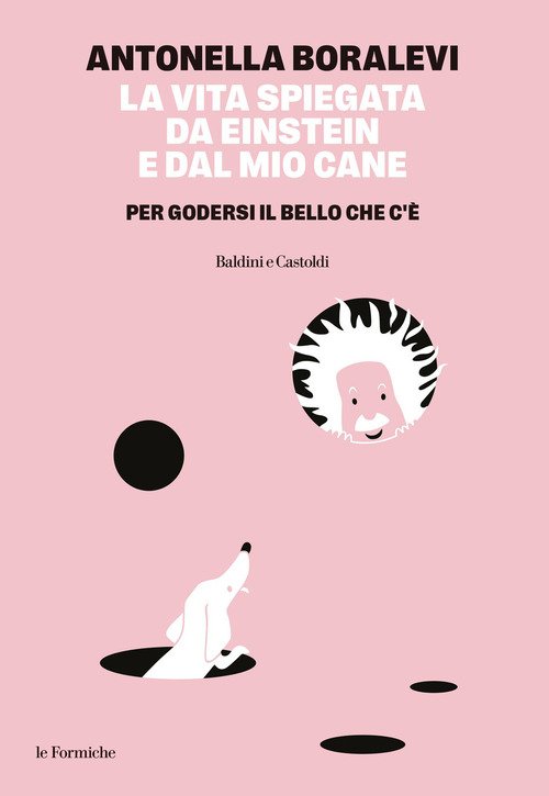 La vita spiegata da Einstein e dal mio cane. Per godersi il bello che c'è