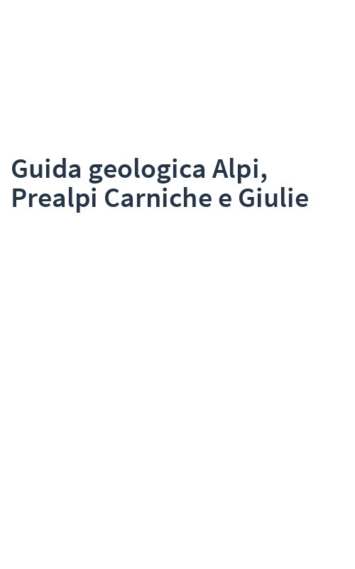 Guida geologica Alpi, Prealpi Carniche e Giulie