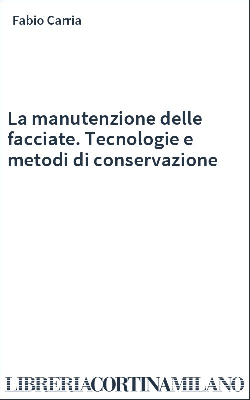 La manutenzione delle facciate. Tecnologie e metodi di conservazione