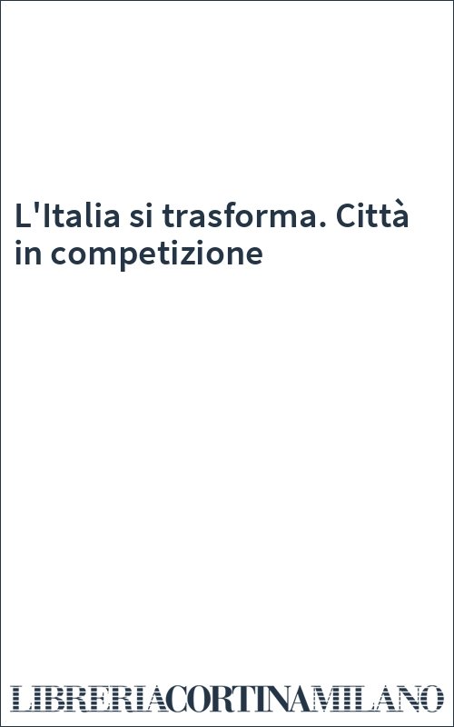 L'Italia si trasforma. Città in competizione