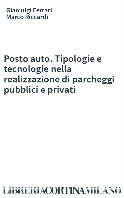 Posto auto. Tipologie e tecnologie nella realizzazione di parcheggi pubblici e privati