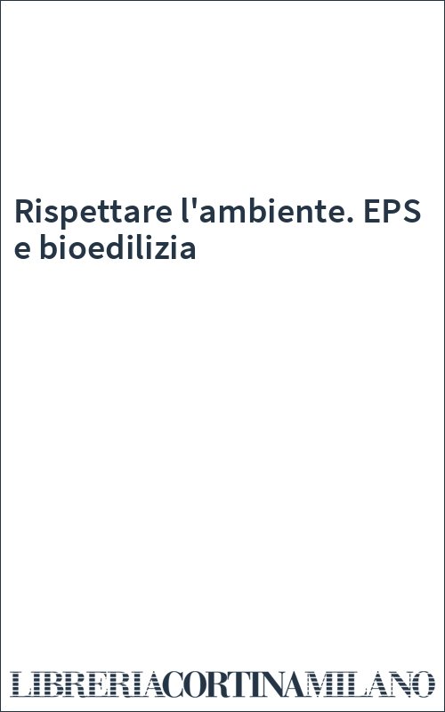 Rispettare l'ambiente. EPS e bioedilizia