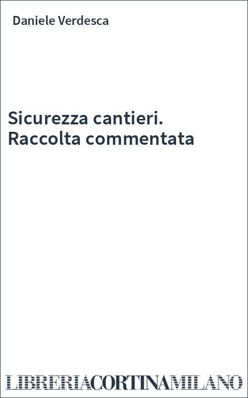 Sicurezza cantieri. Raccolta commentata